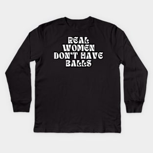 Real Women Don't Have Balls Kids Long Sleeve T-Shirt